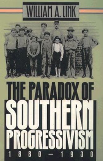 The Paradox Of Southern Progressivism, 1880-1930 (en Inglés)