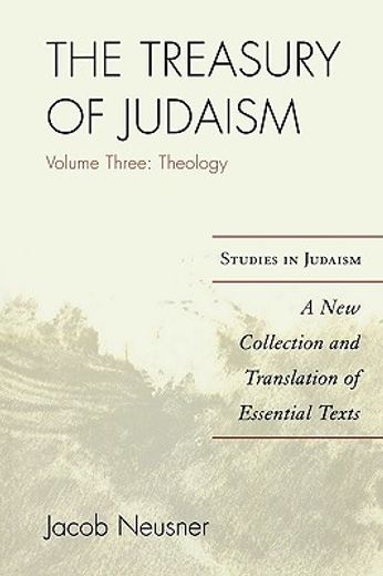 the treasury of judaism,a new collection and translation of essential texts: theology