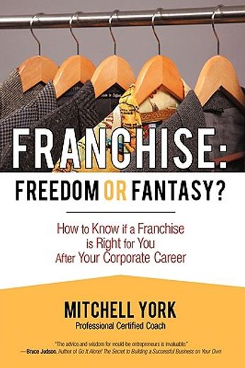 franchise: freedom or fantasy?,how to know if a franchise is right for you after your corporate career (en Inglés)