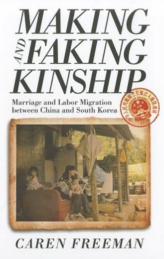 making and faking kinship,marriage and labor migration between china and south korea
