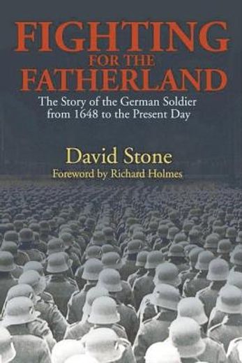 fighting for the fatherland,the story of the german soldier from 1648 to the present day
