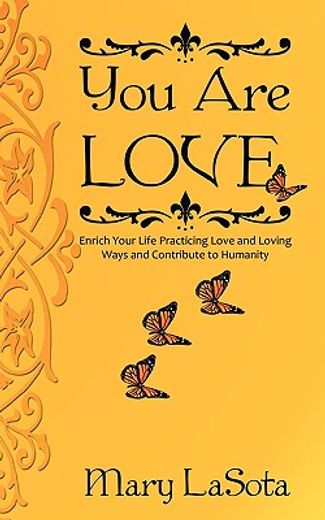 you are love,enrich your life practicing love and loving ways and contribute to humanity