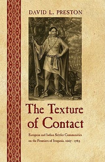 the texture of contact,european and indian settler communities on the frontiers of iroquoia, 1667-1783 (en Inglés)