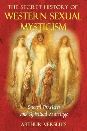 the secret history of western sexual mysticism,sacred practices and spiritual marriage