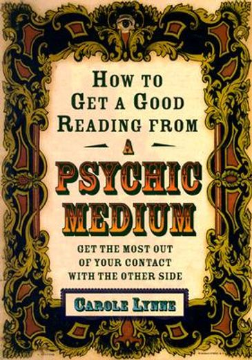 How to Get a Good Reading from a Psychic Medium: Get the Most Out of Your Contact with the Other Side (en Inglés)