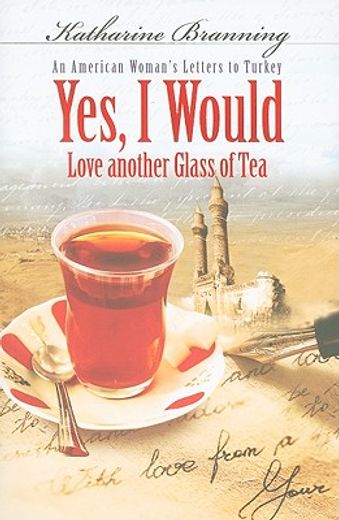 Yes, I Would Love Another Glass of Tea: An American Woman's Letters to Turkey (en Inglés)