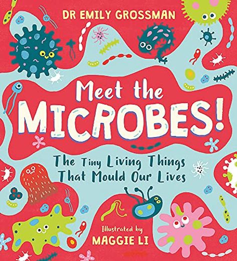 Meet the Microbes!  The Tiny Living Things That Mould our Lives