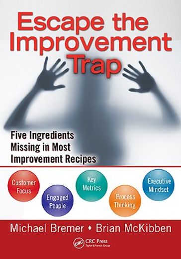 Escape the Improvement Trap: Five Ingredients Missing in Most Improvement Recipes (en Inglés)
