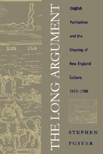 the long argument,english puritanism and the shaping of new england culture, 1570-1700