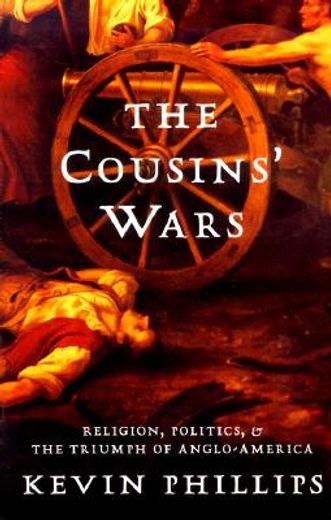 the cousins´ wars,religion, politics, and the triumph of anglo-america