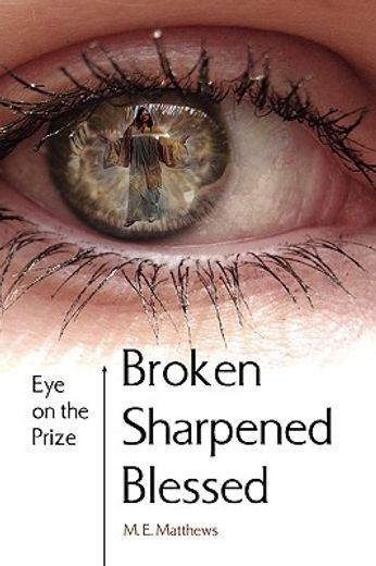broken/sharpened/blessed,eye on the prize