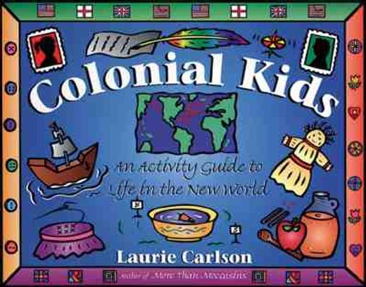 colonial kids,an activity guide to life in the new world