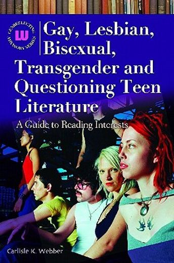 gay, lesbian, bisexual, transgender and questioning teen literature,a guide to reading interests