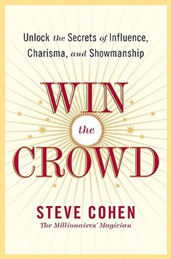 win the crowd,unlock the secrets of influence, charisma, and showmanship