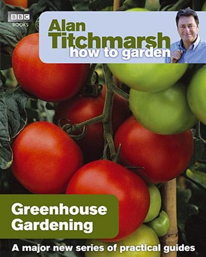 Alan Titchmarsh How to Garden: Greenhouse Gardening (en Inglés)