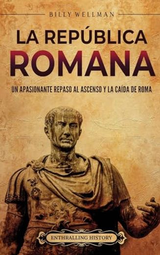 La República romana: Un apasionante repaso al ascenso y la caída de Roma (in Spanish)