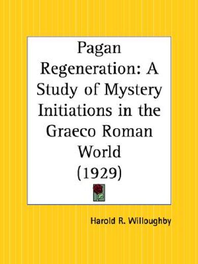 pagan regeneration,a study of mystery initiations in the graeco roman world 1929