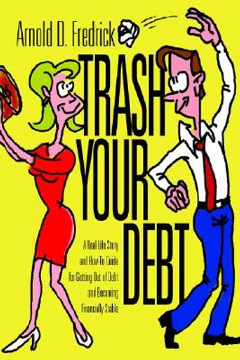 trash your debt,a real-life story and how-to guide for getting out of debt and becoming financially stable
