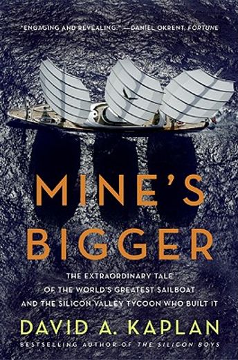 mine´s bigger,the extraordinary tale of the world´s greatest sailboat and the silicon valley tycoon who built it