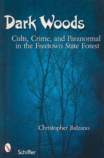 dark woods,cults, crime, and the paranormal in the freetown state forest, massachusetts