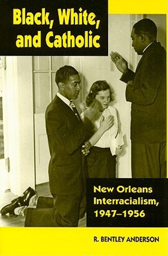 black, white, and catholic,new orleans interracialism, 1947-1956