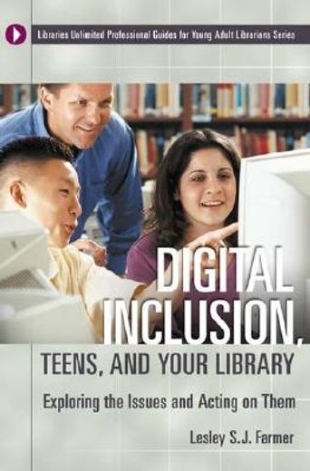 digital inclusion, teens, and your library,exploring the issues and acting on them