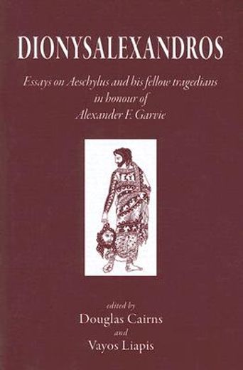 Dionysalexandros: Essays on Aeschylus and His Fellow Tragedians: In Honour of Alexander F Garvie (en Inglés)