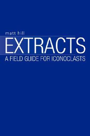 extracts,a field guide for iconoclasts
