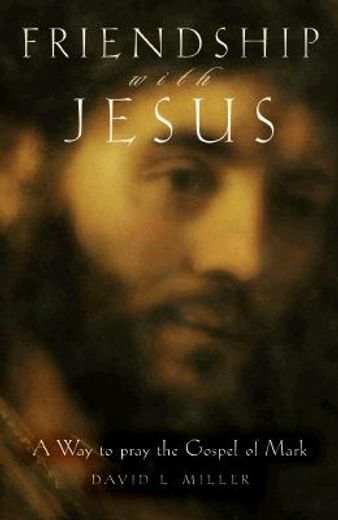 friendship with jesus,a way to pray the gospel of mark