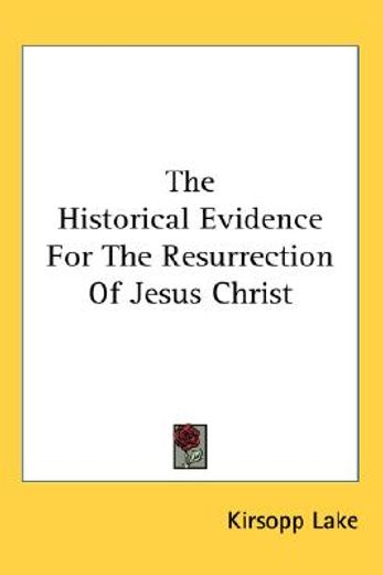 the historical evidence for the resurrection of jesus christ