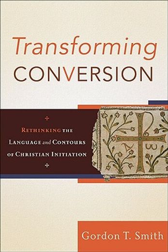 transforming conversion,rethinking the language and contours of christian initiation