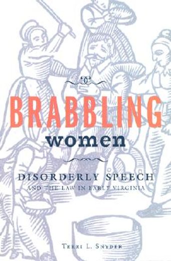brabbling women,disorderly speech and the law in early virginia