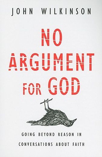 no argument for god,going beyond reason in conversations about faith (en Inglés)