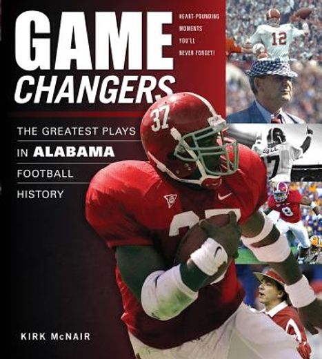 Game Changers: Alabama: The Greatest Plays in Alabama Football History (en Inglés)