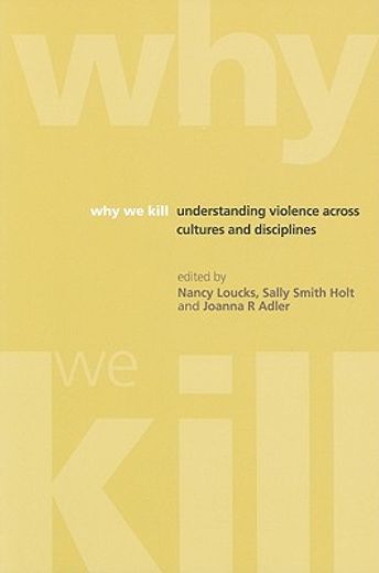 Why We Kill: Understanding Violence Across Cultures and Disciplines (en Inglés)