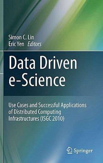 data driven e-science,use cases and successful applications of distributed computing infrastructures (isgc 2010)