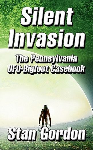 silent invasion: the pennsylvania ufo-bigfoot cas (en Inglés)