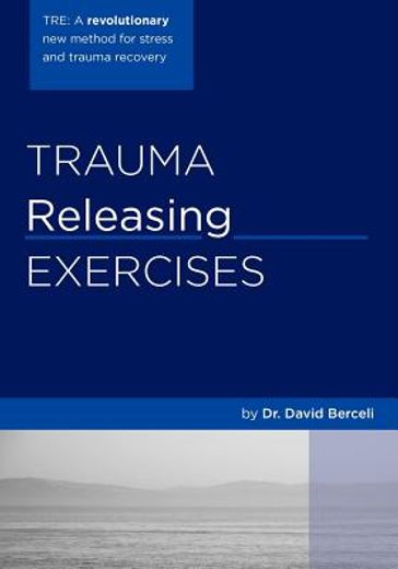 trauma releasing exercises (tre),a revolutionary new method for stress/trauma recovery (en Inglés)