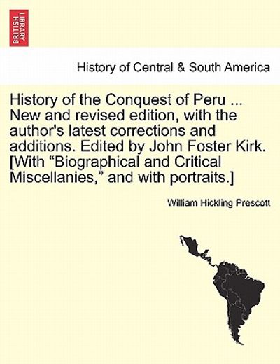 history of the conquest of peru ... new and revised edition, with the author ` s latest corrections and additions. edited by john foster kirk. [with bi