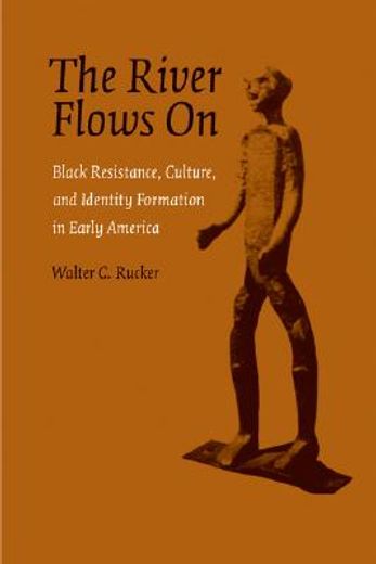 the river flows on,black resistance, culture, and identity formation in early america