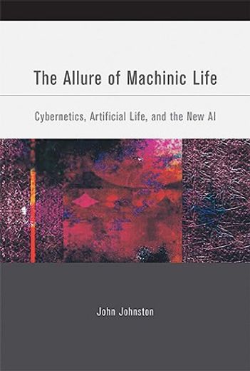 the allure of machinic life,cybernetics, artificial life, and the new ai