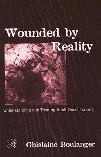 wounded by reality,understanding and treating adult onset trauma