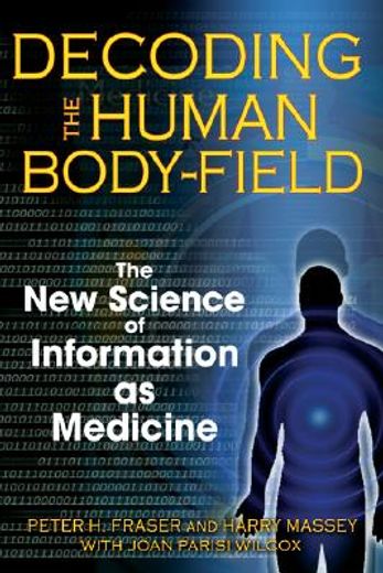 decoding the human body-field,the new science of information as medicine