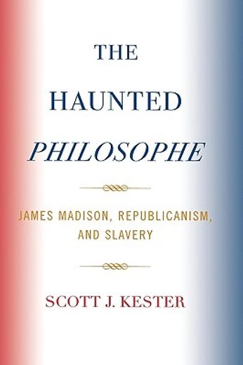 the haunted philosopher,james madison, republicanism, and slavery