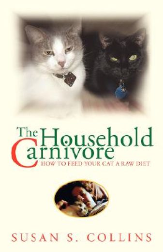 the household carnivore,how to feed your cat a raw diet (en Inglés)