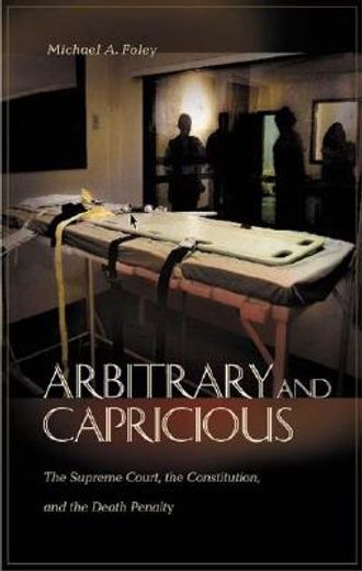 arbitrary and capricious,the supreme court, the constitution, and the death penalty