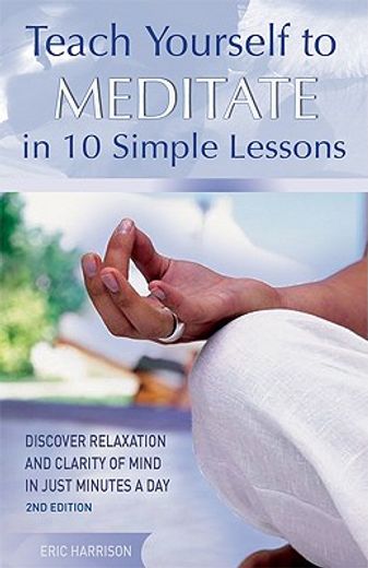 teach yourself to meditate in 10 simple lessons,discover relaxation and clarity of mind in just minutes a day