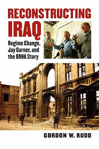 reconstructing iraq,regime change, jay garner, and the orha story