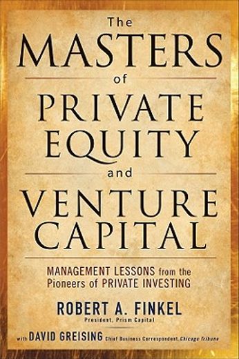the masters of private equity and venture capital,management lessons from the pioneers of private investing