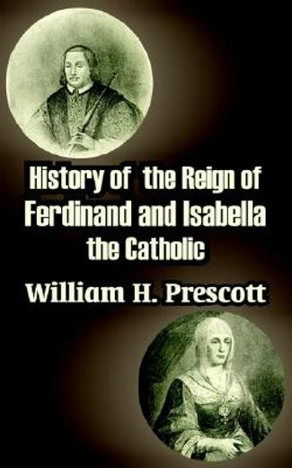 history of  the reign of ferdinand and isabella the catholic